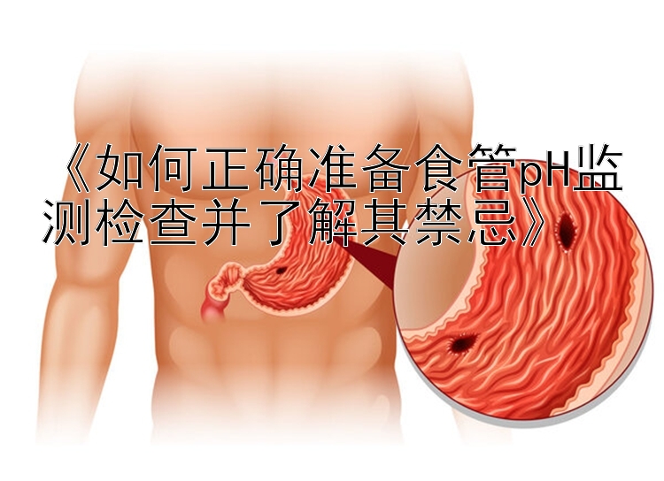 《如何正确准备食管pH监测检查并了解其禁忌》